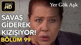 Yer Gök Aşk 99. Bölüm / Full HD (Tek Parça) - Savaş Giderek Kızışıyor