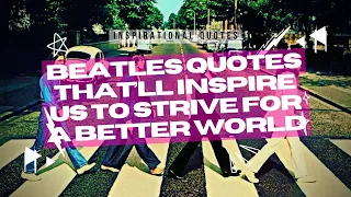 Beatles Quotes that’ll Inspire Us to Strive for a Better World || Inspirational Quotes
