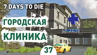 ГОРОДСКАЯ КЛИНИКА! - #37 7 DAYS TO DIE ПРОХОЖДЕНИЕ