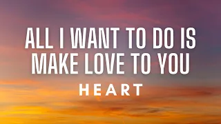 Heart - All I Wanna Do Is Make Love To You (Lyrics)