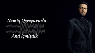 Namiq Qaraçuxurlu -  And içmişdik