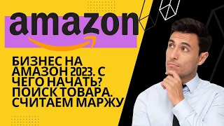 Бизнес на Амазон 2023 | С Чего Начать? Поиск товара. Считаем маржу. Amazon Private Label Обучение