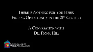 Dr. Fiona Hill - There is Nothing for You Here: Finding Opportunity in the 21st Century