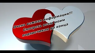 Очень важная информация!!!! Смотреть всем моим подписчикам обязательно до конца!!!!!