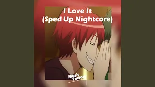 I Love It - I Don’t Care (Sped Up Nightcore)