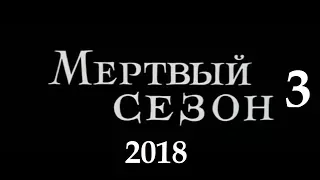 Мёртвый сезон - 3 серия (2018г реж. Брилёв)