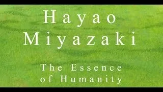 Hayao Miyazaki - The Essence of Humanity ^^!!