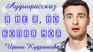 Я - НЕ Я, НО КОПИЯ МОЯ. Новый аудиорассказ. Ирина Кудряшова. Волшебные истории