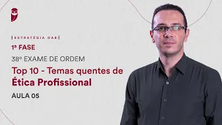 Top 10 - Temas quentes de Ética Profissional - 38º Exame de Ordem - Aula 5