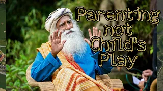 Why Sadhguru says parenting is not Child's play