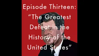 Episode 13: "The Greatest Defeat in the History of the United States"