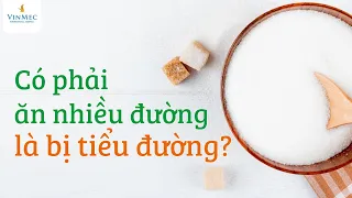 Có phải cứ ăn nhiều đường là bị tiểu đường?