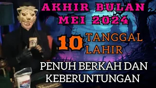 10 TANGGAL LAHIR - PENUH BERKAH & KEBAHAGIAAN / DI AKHIR MEI 2024 - PENERAWANGAN KI MACAN