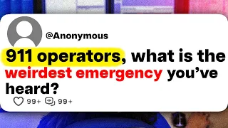 911 operators, what is the weirdest emergency you've heard?