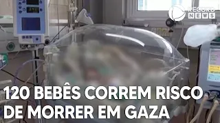 120 bebês correm risco de morrer em hospitais de Gaza