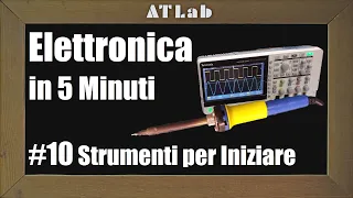 Laboratorio di Elettronica, Strumenti Basilari per Iniziare - Elettronica in 5 minuti #10