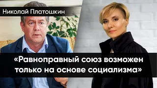 Николай Платошкин: Равноправный союз возможен только на основе социализма