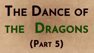 The Dance of the Dragons: Part 5 - w/Radio Westeros