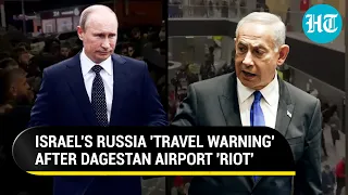 'Russia's Muslims...': Israel Plans Travel Warning 'Retaliation' After Dagestan Airport Shocker