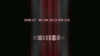 Future City  - Only Love (Alex Ch Remix 2k24)