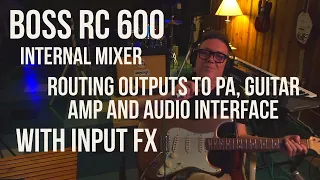 RC600-Using the internal mixer, and routing inputs/outputs to FX, PA, guitar amp etc #bossrc600