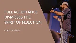 Full Acceptance Dismisses the Spirit of Rejection | Damon Thompson