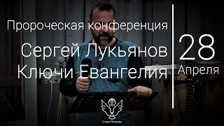 28.04.17 Пророческая конференция. Сергей Лукьянов - Ключи Евангелия