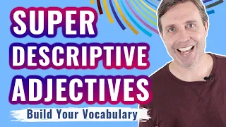 Super Descriptive Adjectives to Build Your Vocabulary