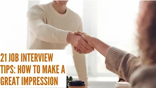 21 job interview tips . how to make a great impression. how to prepare for a job interview