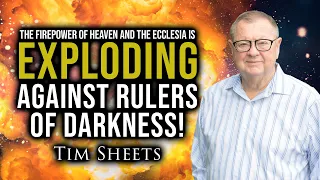 The Firepower Of Heaven and the Ecclesia Is Exploding Against Rulers of Darkness! | Tim Sheets