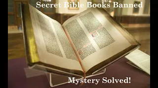 Secret Bible Books Banned! MYSTERY FINALLY SOLVED - Truth is Stranger than Fiction