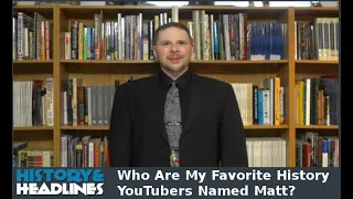 Who Are My Favorite History YouTubers Named Matt?