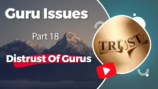 Guru Issues, Part 18, Distrust Of Gurus