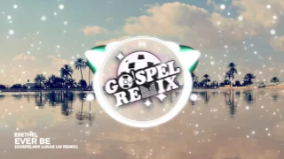 Bethel - Ever Be (Lukas LW Remix) [Future House Gospel]
