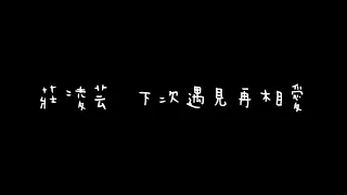 【歌詞】| 莊凌芸 下次遇見再相愛 |《電影 說不出的告別 中文宣傳曲》