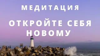 МЕДИТАЦИЯ ОТКРОЙТЕ СЕБЯ НОВОМУ