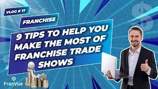 9 Tips to Help You Make the Most of Franchise Trade Shows- FranVue Franchise Blog #17 (Vlog)