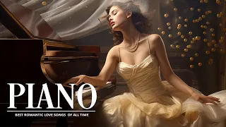 ROMANTIC PIANO MUSIC: Best Beautiful Piano Love Songs Ever - Greatest Piano Ballads of All Time