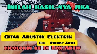 MENGGUNAKAN DI BOX AKTIF UNTUK GITAR AKUSTIK ELEKTRIK BER PREAMP AKTIF - BEGINI LHO HASILNYA