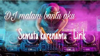 Lirik Malam bantu aku Dj - Semata Karenamu