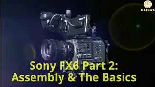 Sony FX6 Part 2: Assembly & The Basics