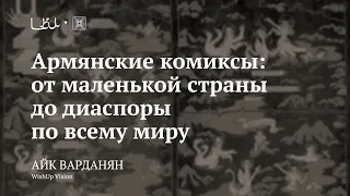 Лекция «Армянские комиксы: от маленькой страны до диаспоры по всему миру» / Айк Варданян