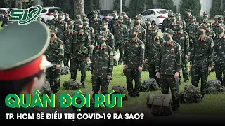 Lực Lượng Hỗ Trợ Rút Về, TP. HCM Sẽ Điều Trị Bệnh Nhân Covid-19 Thế Nào? | SKĐS