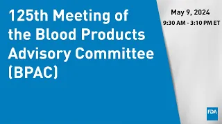 125th Meeting of the Blood Products Advisory Committee (BPAC)