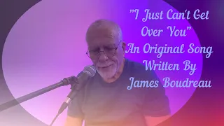 I JUST CAN'T GET OVER YOU  (R242) Original Song by James Boudreau