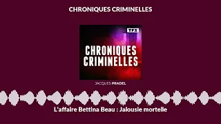 Chroniques Criminelles - L'affaire Bettina Beau : Jalousie mortelle