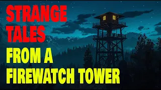 STRANGE TALES FROM A FIREWATCH TOWER