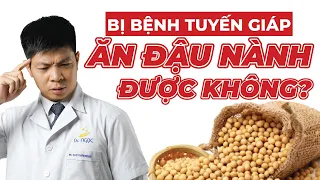 Bệnh Tuyến Giáp Có Ăn Đậu Nành Được Không? | Dr Ngọc