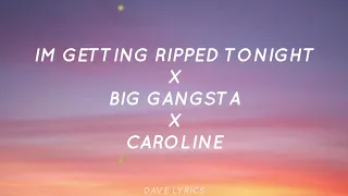 IM GETTING RIPPED TONIGHT X BIG GANGSTA X CAROLINE MASHUP | TIKTOK SONG