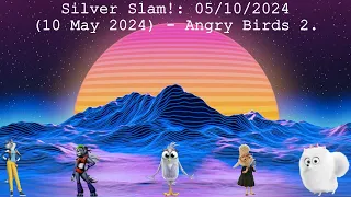 Silver Slam!: 05/10/2024 (10 May 2024) - Angry Birds 2.